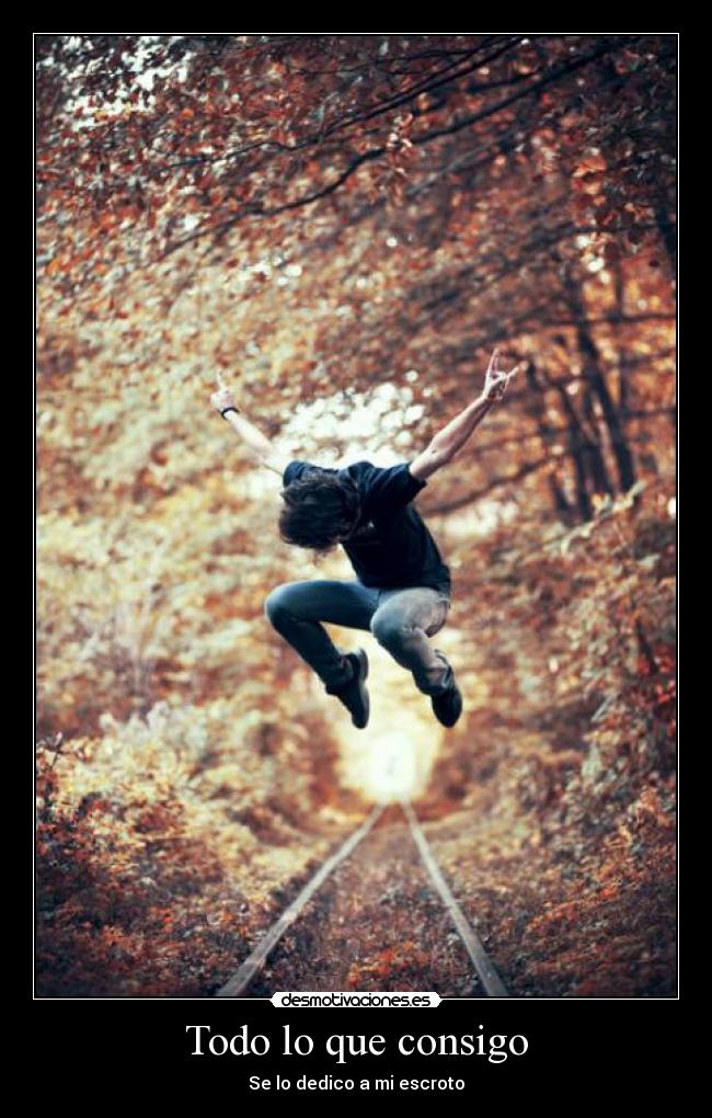 Todo lo que consigo - Se lo dedico a mi escroto