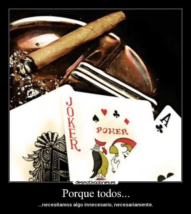 Porque todos... - ...necesitamos algo innecesario, necesariamente.