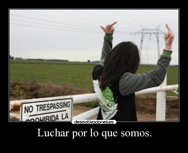 Luchar por lo que somos. - 