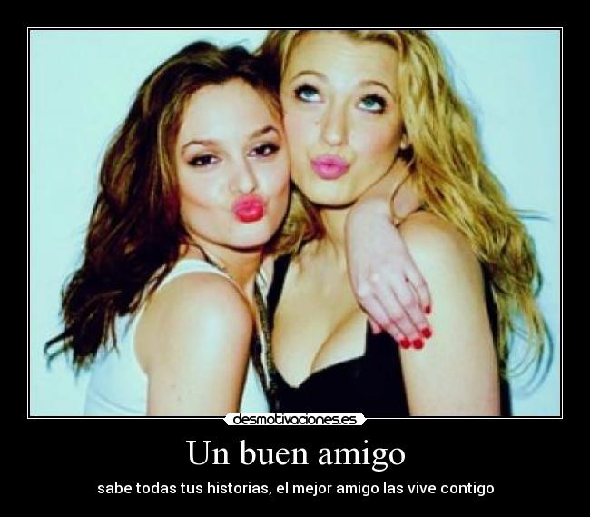 Un buen amigo - sabe todas tus historias, el mejor amigo las vive contigo