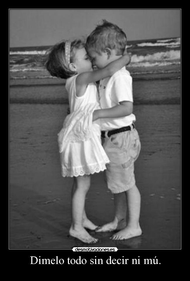 Dimelo todo sin decir ni mú. - 