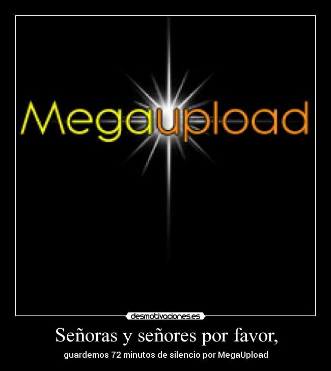 Señoras y señores por favor, - guardemos 72 minutos de silencio por MegaUpload