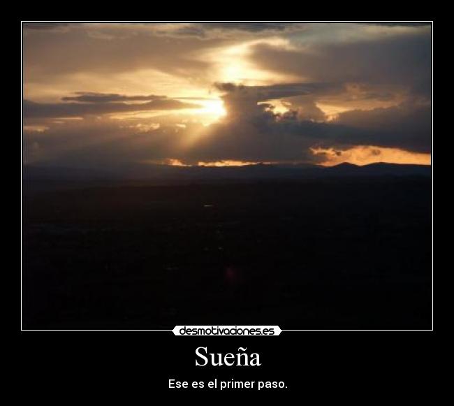 Sueña - Ese es el primer paso.