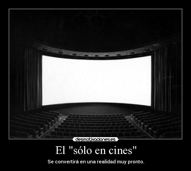 El sólo en cines - Se convertirá en una realidad muy pronto.