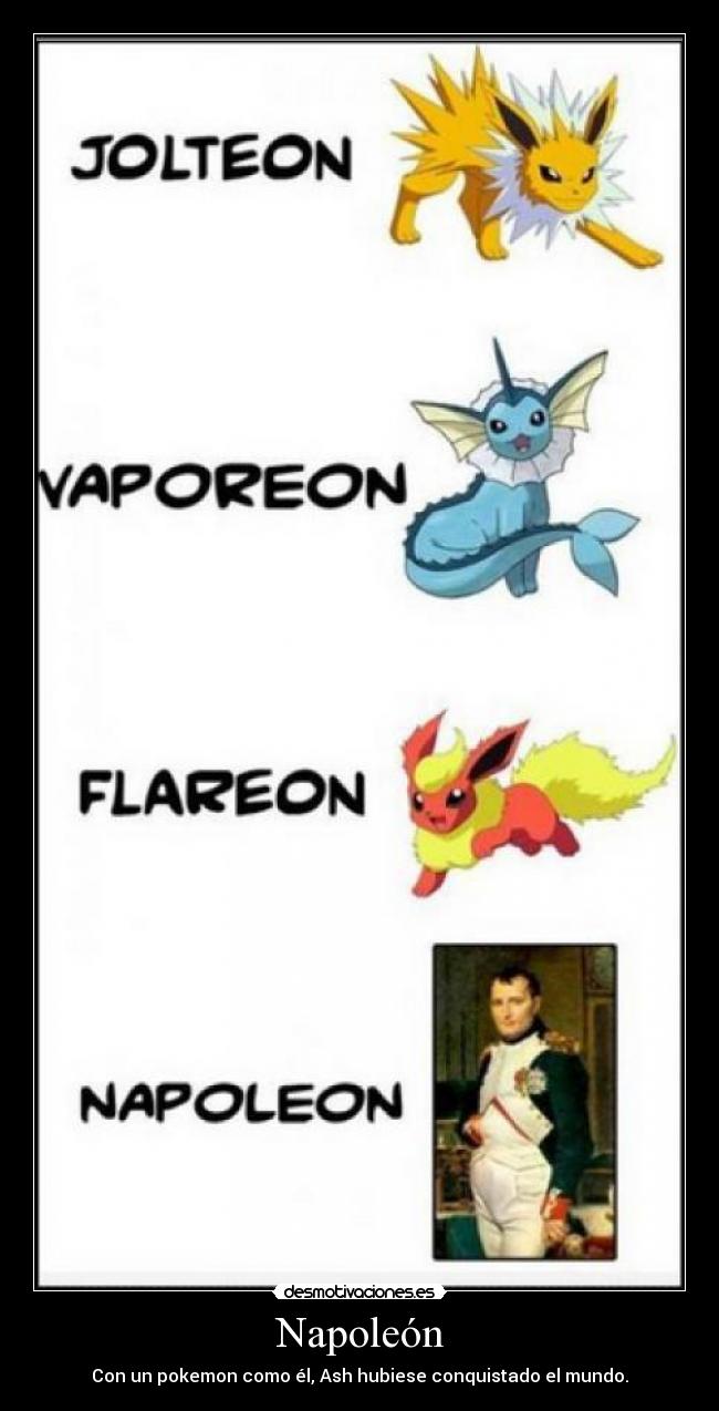 Napoleón - Con un pokemon como él, Ash hubiese conquistado el mundo.