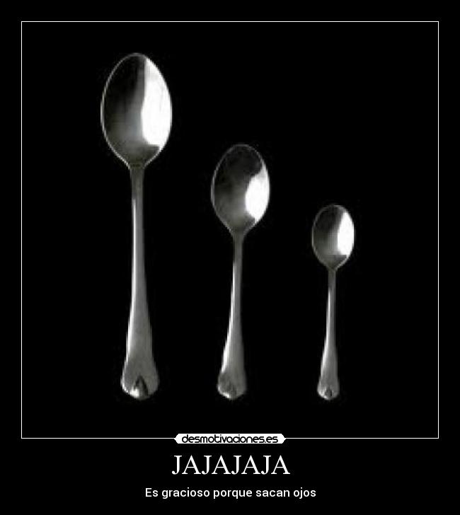JAJAJAJA - Es gracioso porque sacan ojos