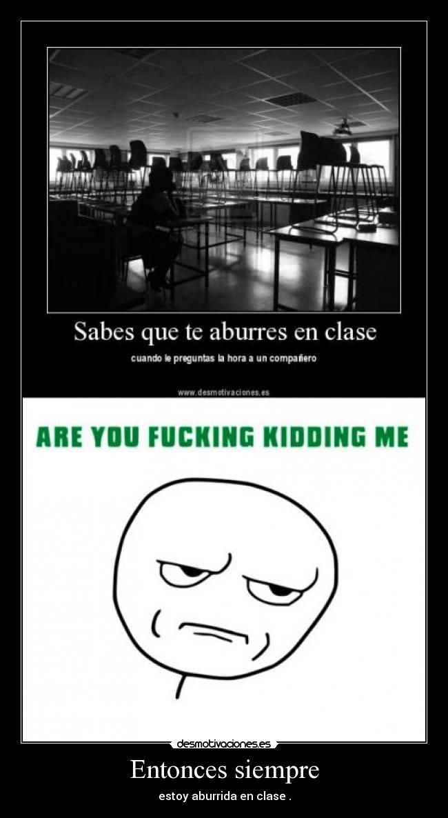 Entonces siempre - estoy aburrida en clase .