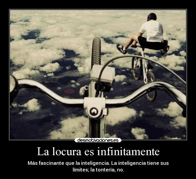 La locura es infinitamente - Más fascinante que la inteligencia. La inteligencia tiene sus límites; la tontería, no.