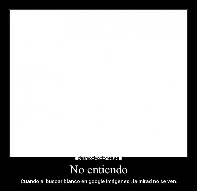 No entiendo - Cuando al buscar blanco en google imágenes , la mitad no se ven.