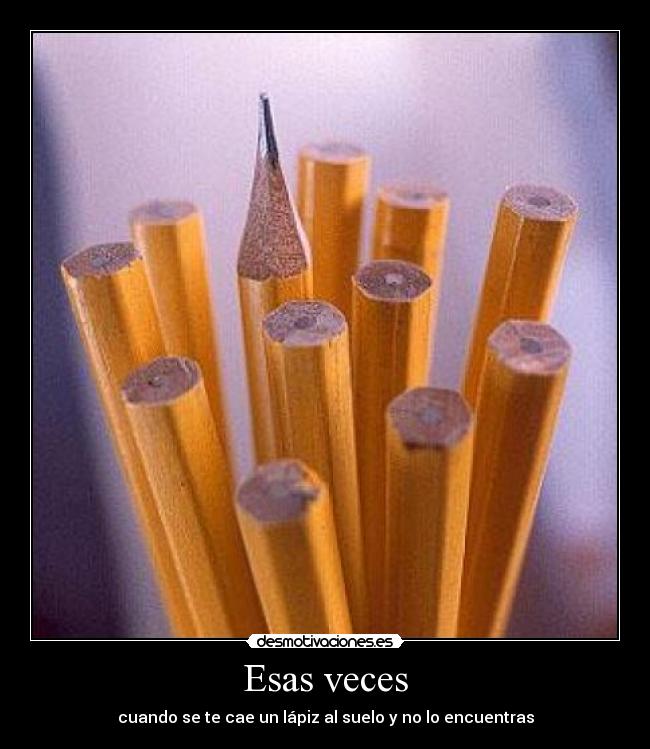 Esas veces - cuando se te cae un lápiz al suelo y no lo encuentras