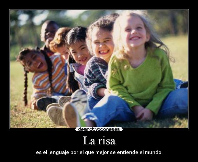 La risa - es el lenguaje por el que mejor se entiende el mundo.
