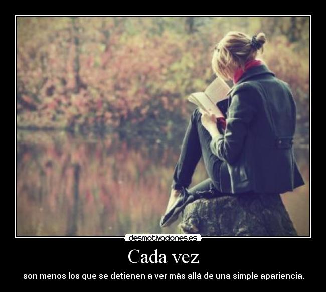 Cada vez - son menos los que se detienen a ver más allá de una simple apariencia.