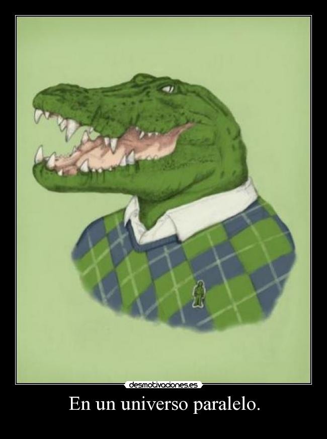 En un universo paralelo. -