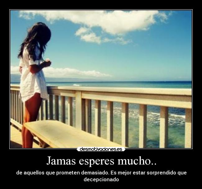 Jamas esperes mucho.. -