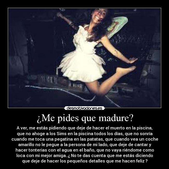 ¿Me pides que madure? -