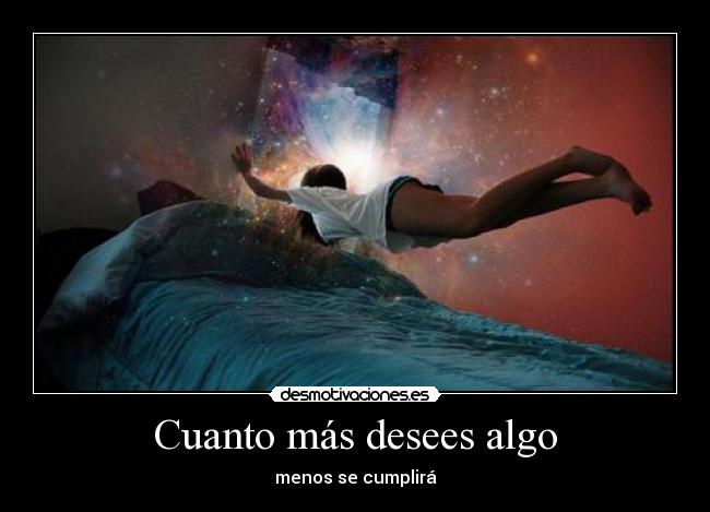 Cuanto más desees algo - menos se cumplirá