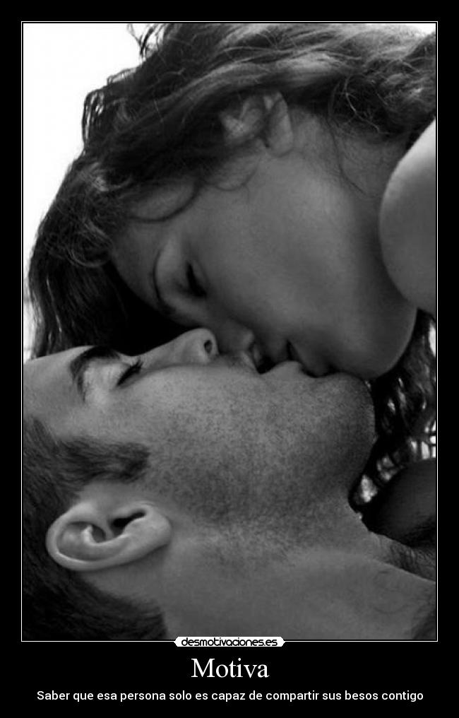 Motiva - Saber que esa persona solo es capaz de compartir sus besos contigo