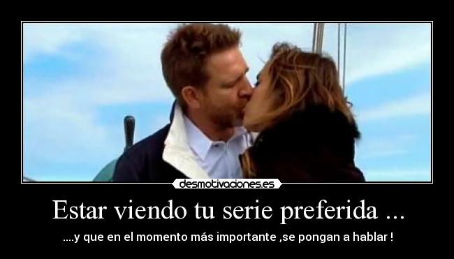 Estar viendo tu serie preferida ... - 