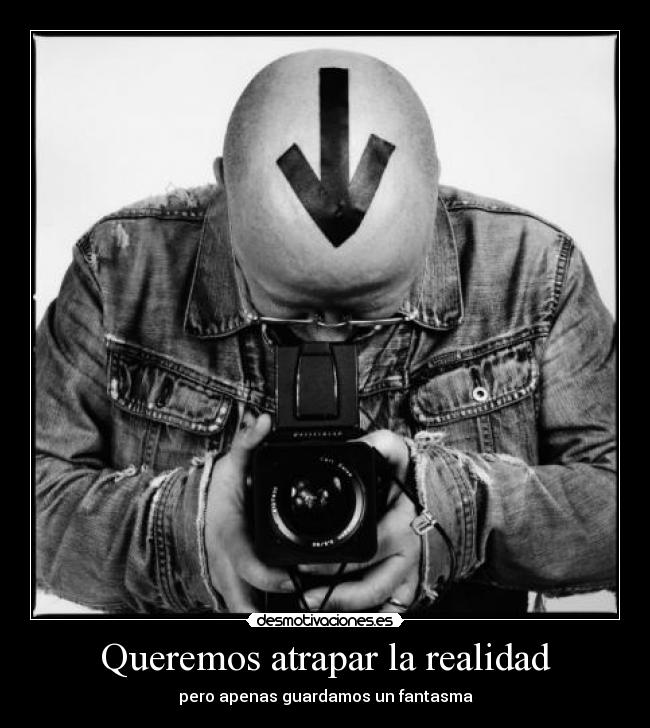 Queremos atrapar la realidad -