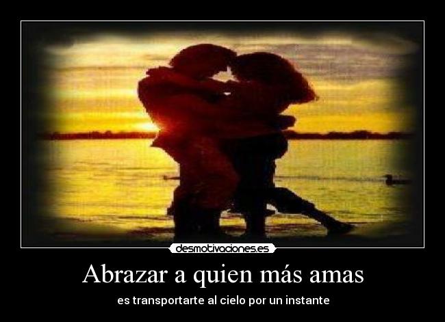 Abrazar a quien más amas - es transportarte al cielo por un instante
