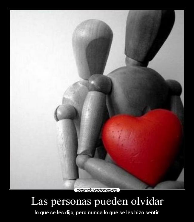 Las personas pueden olvidar - lo que se les dijo, pero nunca lo que se les hizo sentir.