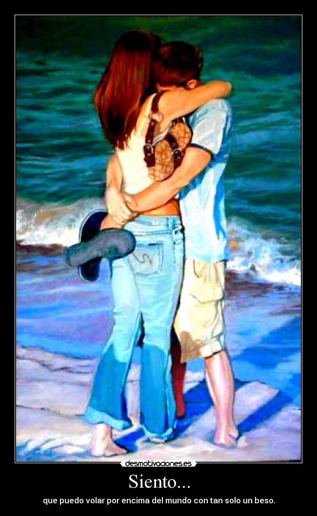 Siento... - que puedo volar por encima del mundo con tan solo un beso.