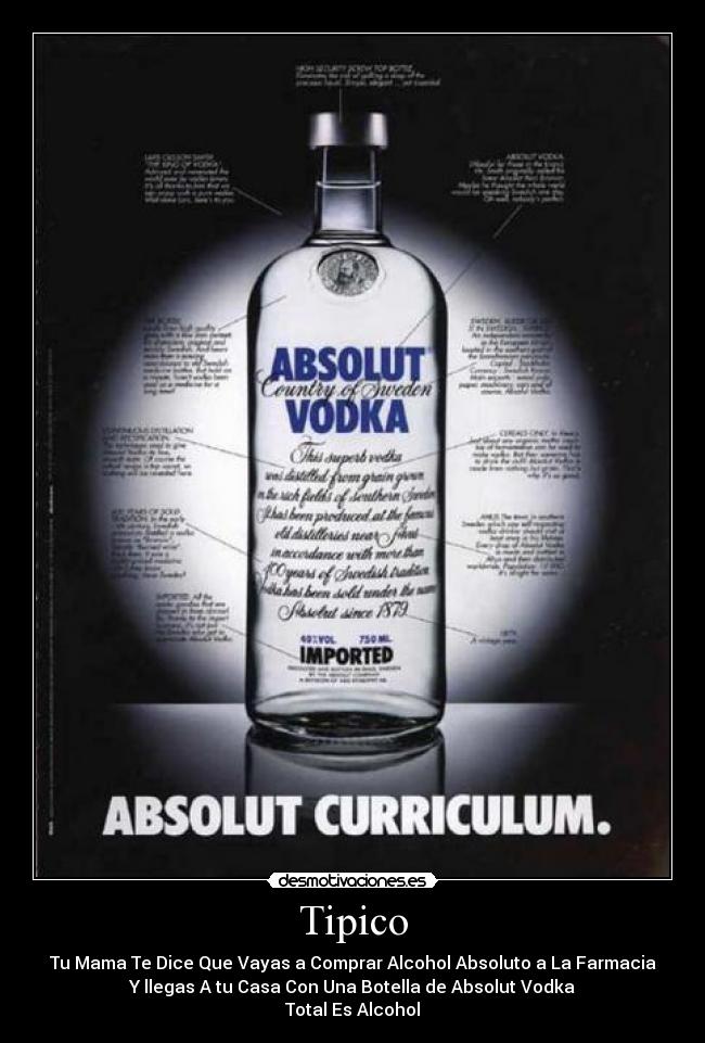 Tipico - Tu Mama Te Dice Que Vayas a Comprar Alcohol Absoluto a La Farmacia
Y llegas A tu Casa Con Una Botella de Absolut Vodka
Total Es Alcohol