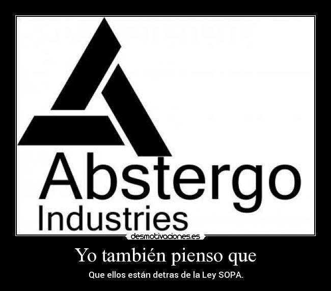 Yo también pienso que - Que ellos están detras de la Ley SOPA.