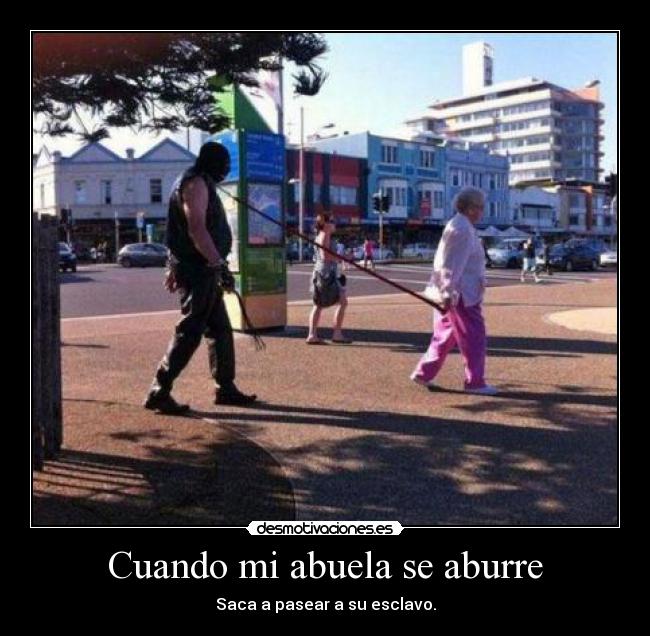 Cuando mi abuela se aburre - Saca a pasear a su esclavo.