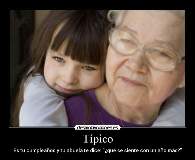 Típico - Es tu cumpleaños y tu abuela te dice: ¿qué se siente con un año más?
