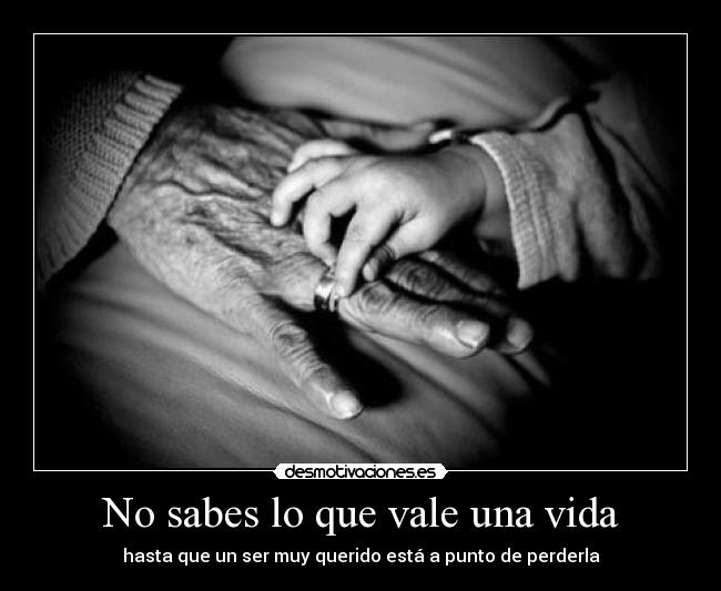 No sabes lo que vale una vida -