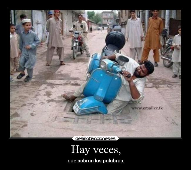 Hay veces, - que sobran las palabras.