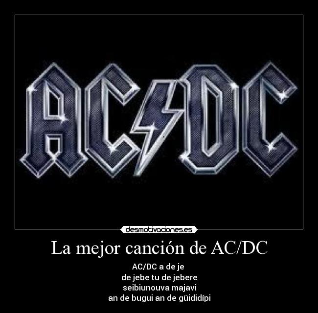 La mejor canción de AC/DC - AC/DC a de je
de jebe tu de jebere
seibiunouva majavi
an de bugui an de güididípi