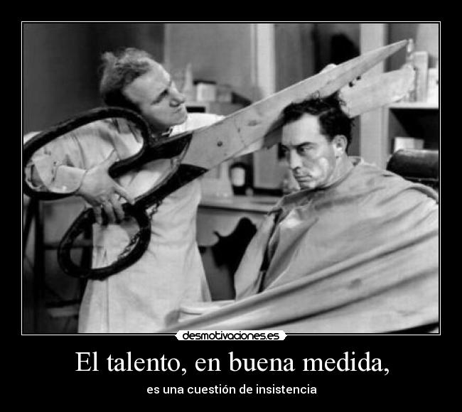 El talento, en buena medida, - es una cuestión de insistencia