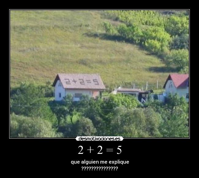 2 + 2 = 5 - que alguien me explique
???????????????