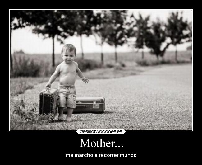 Mother... - me marcho a recorrer mundo