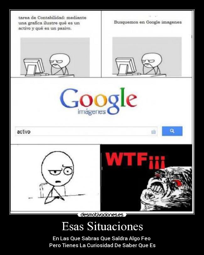 Esas Situaciones - En Las Que Sabras Que Saldra Algo Feo
Pero Tienes La Curiosidad De Saber Que Es