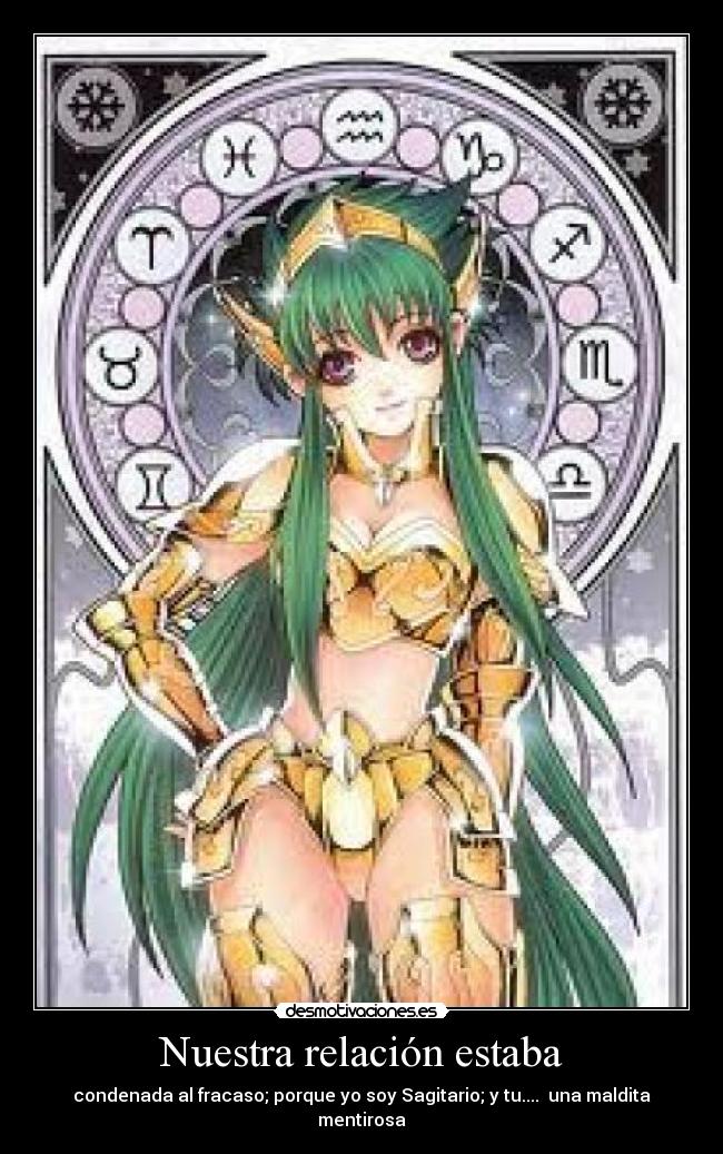 Nuestra relación estaba - condenada al fracaso; porque yo soy Sagitario; y tu.... una maldita mentirosa