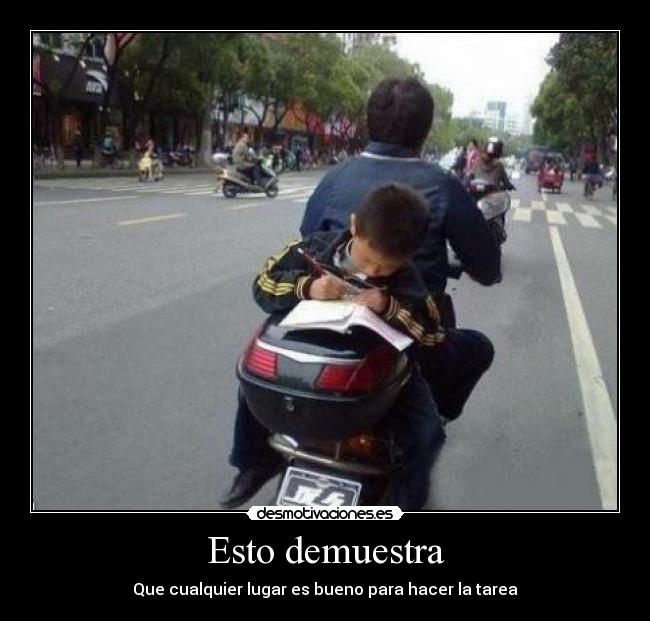 Esto demuestra - Que cualquier lugar es bueno para hacer la tarea