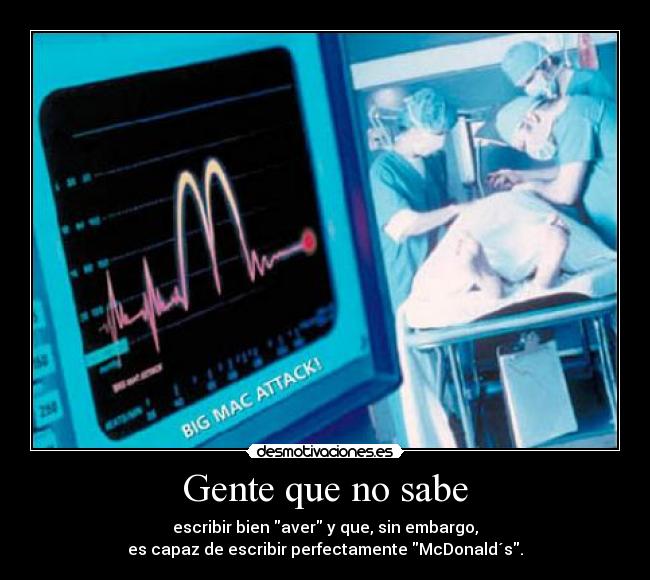 Gente que no sabe - escribir bien aver y que, sin embargo,
es capaz de escribir perfectamente McDonald´s.