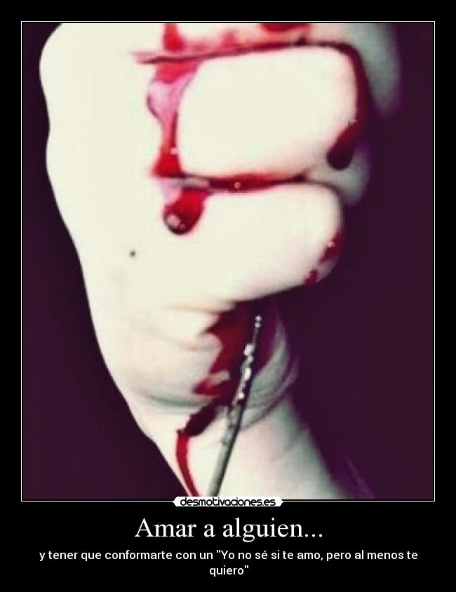 Amar a alguien... - y tener que conformarte con un Yo no sé si te amo, pero al menos te quiero