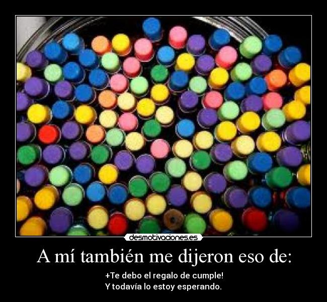 A mí también me dijeron eso de: -