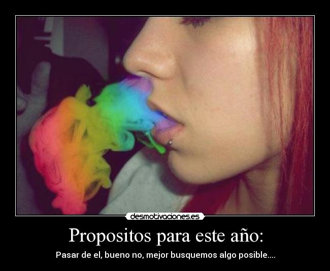 Propositos para este año: - Pasar de el, bueno no, mejor busquemos algo posible....