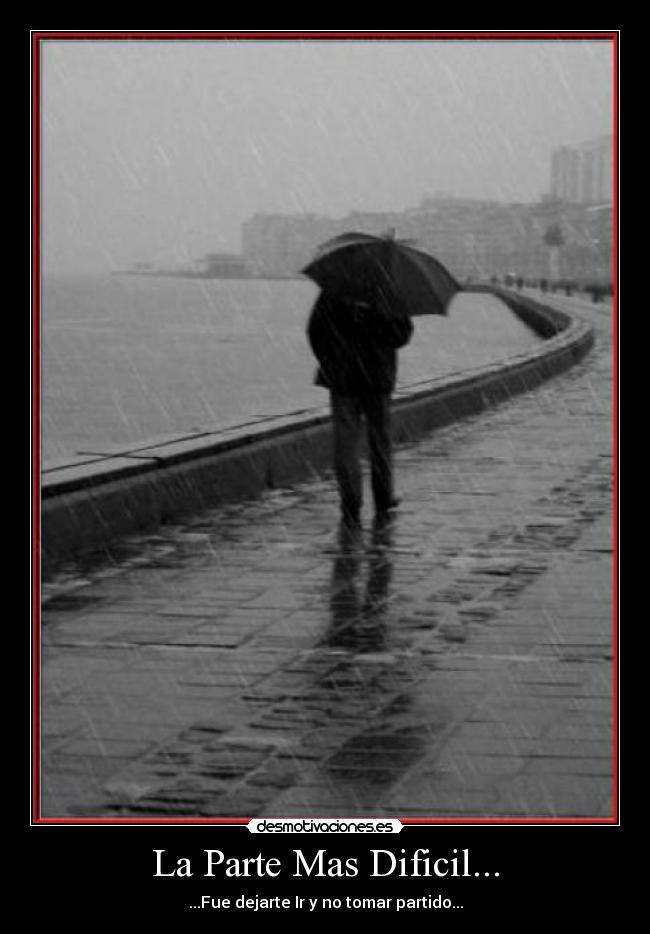 La Parte Mas Dificil... - ...Fue dejarte Ir y no tomar partido...