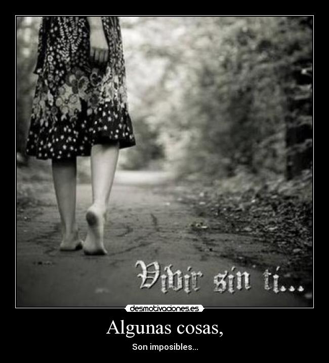 Algunas cosas, - Son imposibles...