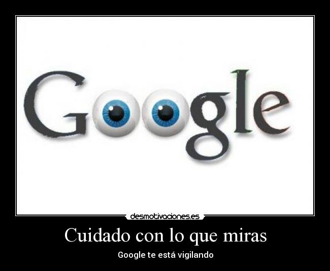 Cuidado con lo que miras - Google te está vigilando