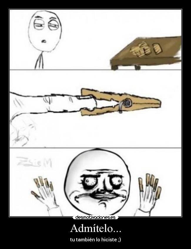Admítelo... -