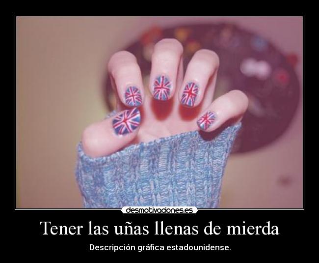 Tener las uñas llenas de mierda - Descripción gráfica estadounidense.