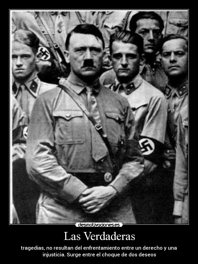 Las Verdaderas - tragedias, no resultan del enfrentamiento entre un derecho y una
injusticia. Surge entre el choque de dos deseos