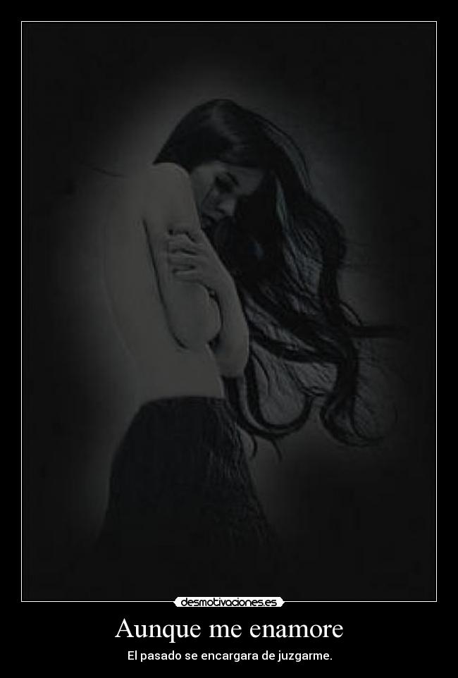 Aunque me enamore - El pasado se encargara de juzgarme.